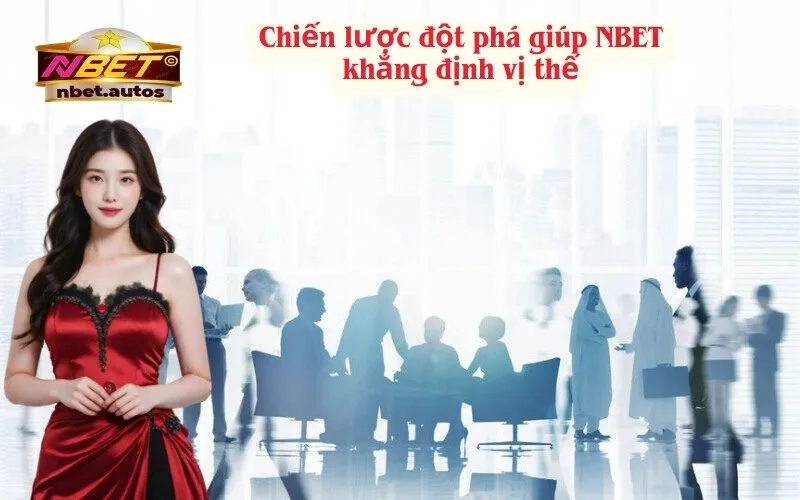 Chiến lược đột phá giúp NBET khẳng định vị thế