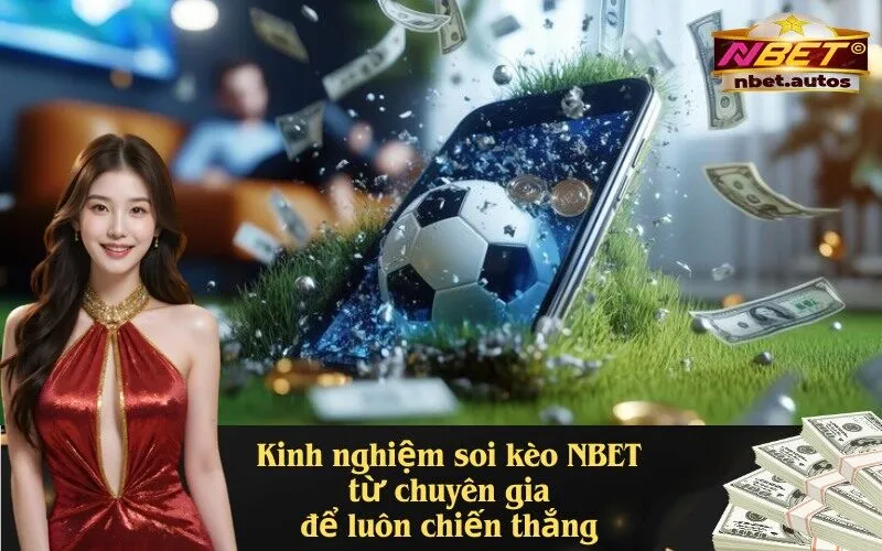 Kinh nghiệm soi kèo NBET từ chuyên gia để luôn chiến thắng