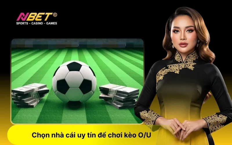 Chọn nhà cái uy tín để chơi kèo OU