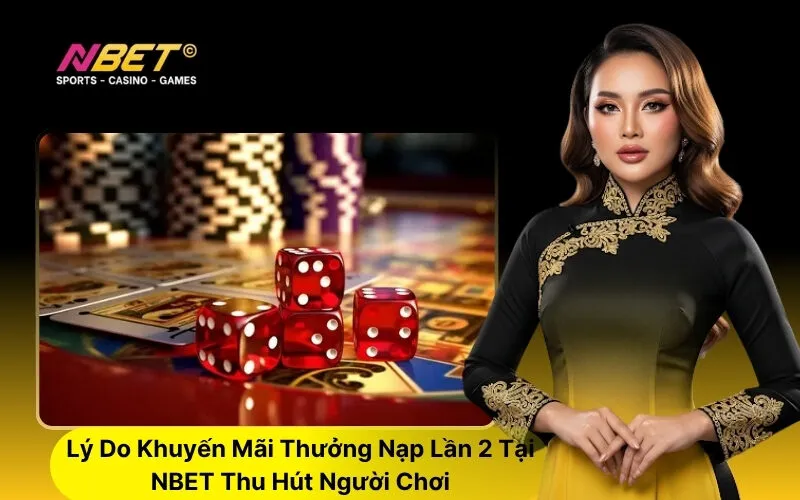 Lý Do Khuyến Mãi Thưởng Nạp Lần 2 Tại NBET Thu Hút Người Chơi