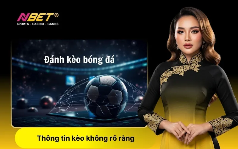 Thông tin kèo không rõ ràng