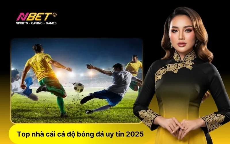 Top nhà cái cá độ bóng đá uy tín 2025